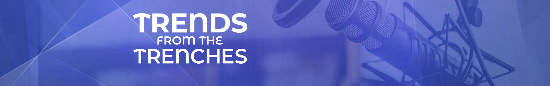 Trends from the Trenches Podcast