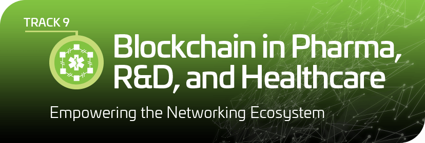 Track 9: Blockchain in Pharma, R&D, and Healthcare Track 9: Blockchain in Pharma, R&D, and Healthcare